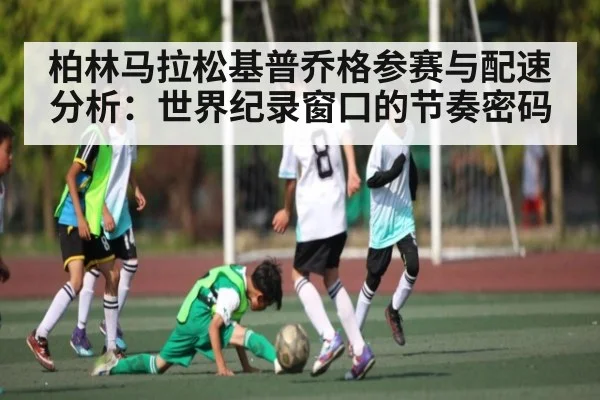柏林马拉松基普乔格参赛与配速分析：世界纪录窗口的节奏密码 - NG28app