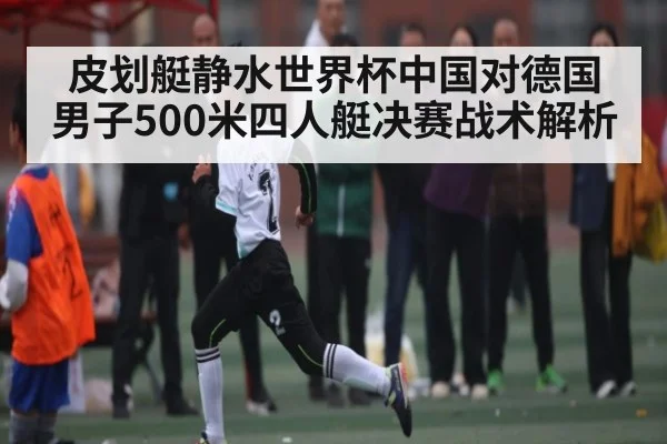皮划艇静水世界杯中国对德国男子500米四人艇决赛战术解析 | NG28